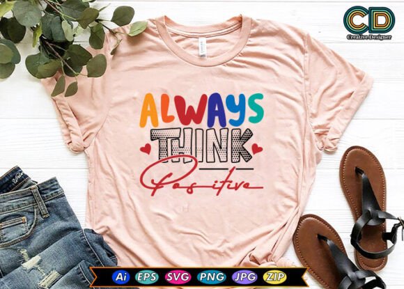 Always Think Positive T-shirt Designs for Graphics and Crafts