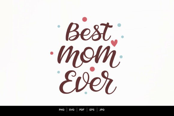 Best Mom Ever – Cute Hand-Lettered Svg for Graphics & Crafts