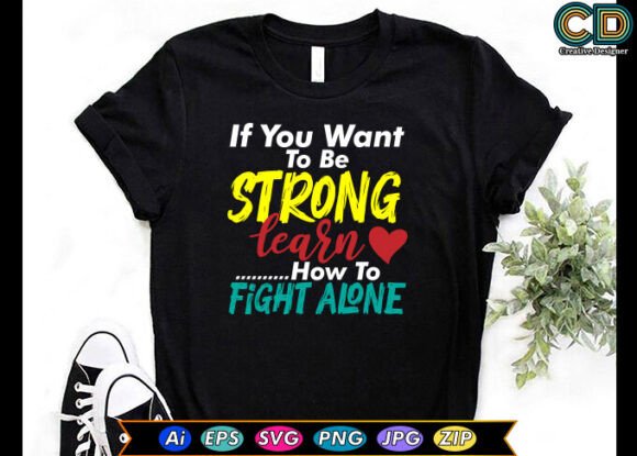 If You Want to Be Strong T-shirt Designs for Graphics & Crafts