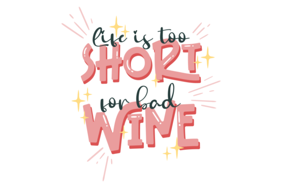 Life is Too Short for Bad Wine SVG Graphics in Crafts