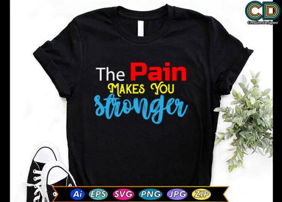 The Pain Makes You Stronger T-shirt Graphics for Crafts